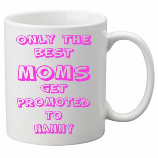 Only The Best Moms Get Promoted to Nanny 11 oz Novelty Mug - Great Novelty Gift