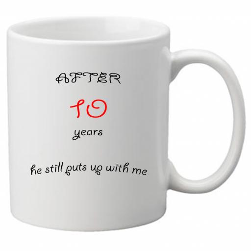 After 10 Years He Still Puts up With me, Perfect Gift for 10th Wedding Anniversary. Great Novelty 11oz Mugs